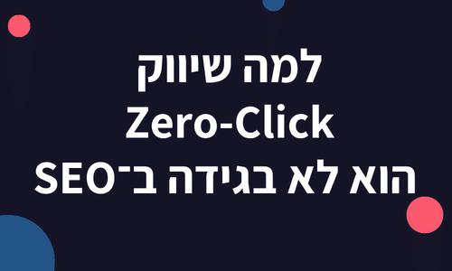 למה שיווק Zero-Click הוא לא בגידה ב־SEO